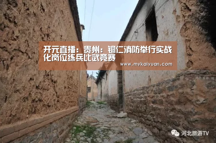 开元直播:贵州:铜仁消防举行实战化岗位练兵比武竞赛(图2) 开元直播