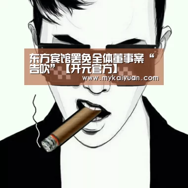 东方宾馆罢免全体董事案“告吹”【开元官方】(图1) 开元直播
