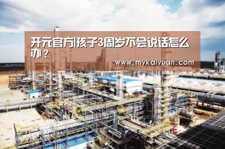 开元官方|孩子3周岁不会说话怎么办?(图1) 开元APP