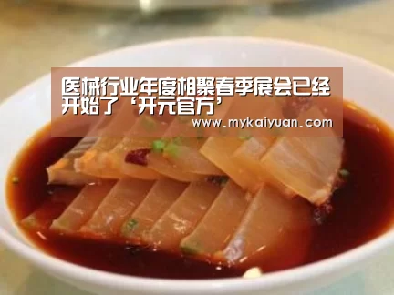 医械行业年度相聚春季展会已经开始了‘开元官方’(图1) 开元直播
